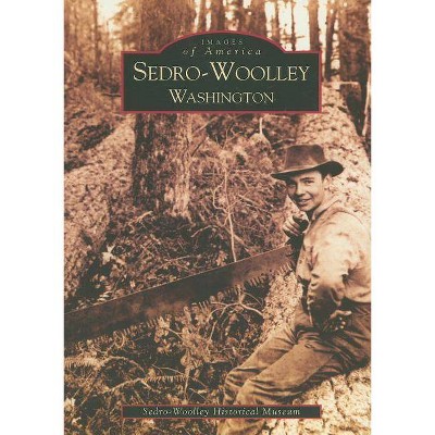 Sedro-Woolley, Washington - (Images of America (Arcadia Publishing)) by  Sedro-Woolley Historical Museum (Paperback)