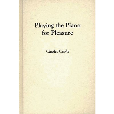 Playing the Piano for Pleasure - by  Anne Kirk Cooke (Hardcover)