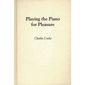 Playing the Piano for Pleasure - by  Anne Kirk Cooke (Hardcover) - 1 of 1