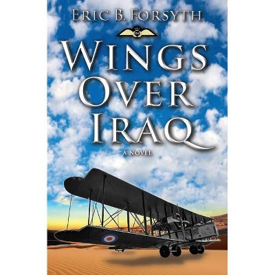 Wings Over Iraq - by  Eric B Forsyth (Paperback)