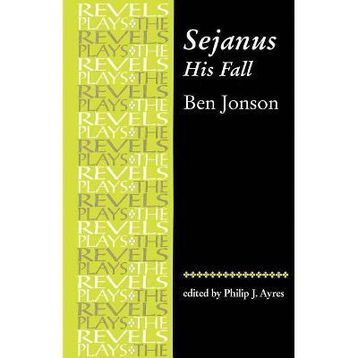 Sejanus, His Fall - (Revels Plays) by  Philip Ayres (Paperback)