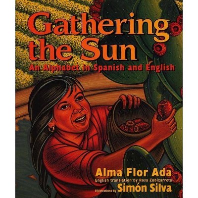 Gathering the Sun: An Alphabet in Spanish and English - by  Alma Flor Ada (Paperback)