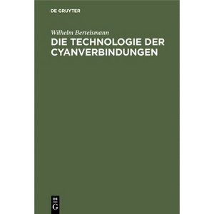 Die Technologie Der Cyanverbindungen - by  Wilhelm Bertelsmann (Hardcover) - 1 of 1