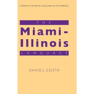 The Miami-Illinois Language - (Studies in the Native Languages of the Americas) by  David J Costa (Hardcover) - 1 of 1