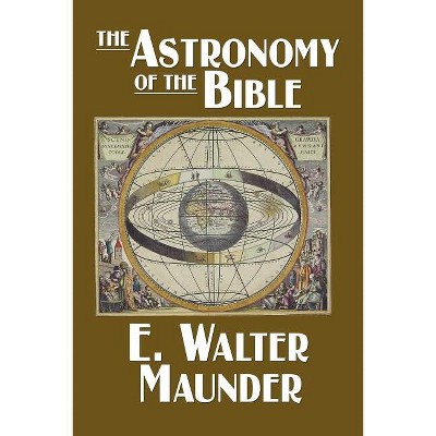 The Astronomy of the Bible - by  E Walter Maunder (Paperback)