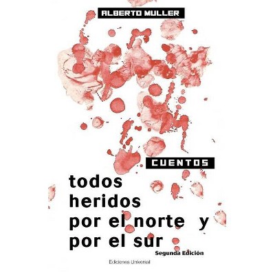 Todos Heridos Por El Norte Y Por El Sur - by  Alberto Muller (Paperback)