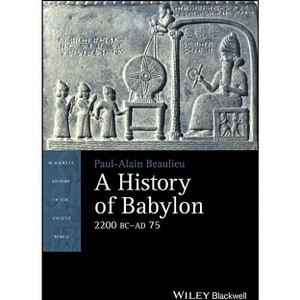 A History of Babylon, 2200 BC - AD 75 - (Blackwell History of the Ancient World) by  Paul-Alain Beaulieu (Paperback) - 1 of 1