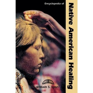 Encyclopedia of Native American Healing - by  William S Lyon (Hardcover) - 1 of 1