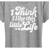 Women's - Instant Message - I Think I Like This Little Life Short Sleeve Graphic T-Shirt - 2 of 4