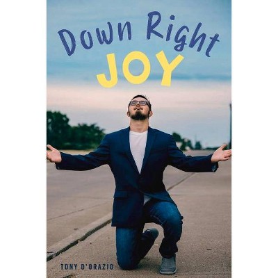 Down Right Joy - by  Tony D'Orazio (Paperback)