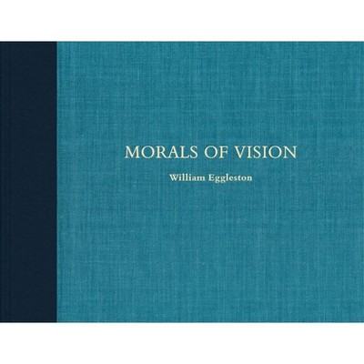 William Eggleston: Morals of Vision - (Hardcover)