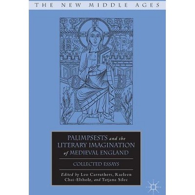 Palimpsests and the Literary Imagination of Medieval England - (New Middle Ages) by  Tatjana Silec & R Chai-Elsholz & L Carruthers (Hardcover)