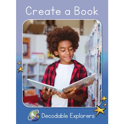 Create a Book - (Red Rocket (Tm) Readers Decodable Explorers) by  Rachel Walker (Paperback)