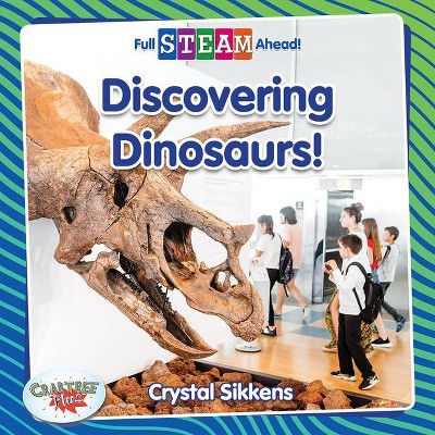 Discovering Dinosaurs! - (Full Steam Ahead! - Science Starters) by  Crystal Sikkens (Hardcover)