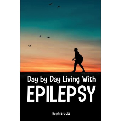 Day by Day Living with Epilepsy - by  Ralph Brooks (Paperback)