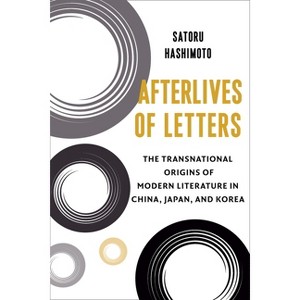 Afterlives of Letters - (Studies of the Weatherhead East Asian Institute, Columbia Un) by Satoru Hashimoto - 1 of 1