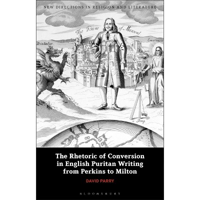 The Rhetoric of Conversion in English Puritan Writing from Perkins to Milton - (New Directions in Religion and Literature) by  David Parry