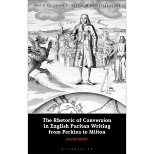 The Rhetoric of Conversion in English Puritan Writing from Perkins to Milton - (New Directions in Religion and Literature) by  David Parry - 1 of 1