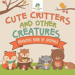 Cute Critters and Other Creatures Drawing Book of Animals - by  Educando Kids (Paperback) - 1 of 1