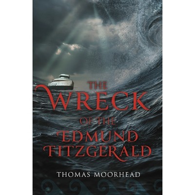The Wreck of the Edmund Fitzgerald - by  Thomas Moorhead (Paperback)