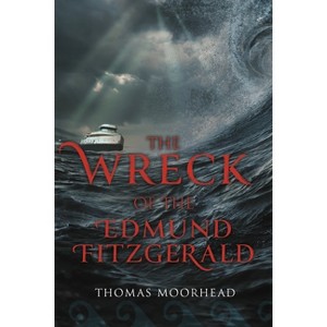 The Wreck of the Edmund Fitzgerald - by  Thomas Moorhead (Paperback) - 1 of 1