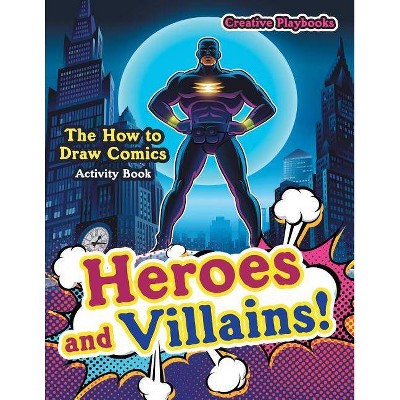 Heroes and Villains! The How to Draw Comics Activity Book - by  Creative Playbooks (Paperback)