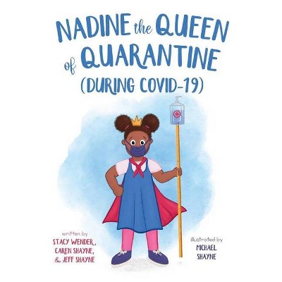 Nadine the Queen of Quarantine (During Covid-19) - by  Stacy Wender & Caren Shayne & Jeffrey Shayne (Hardcover)