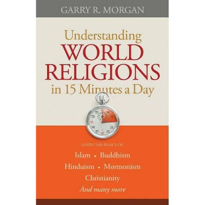 Understanding World Religions in 15 Minutes a Day - by  Garry R Morgan (Paperback)