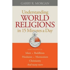 Understanding World Religions in 15 Minutes a Day - by  Garry R Morgan (Paperback) - 1 of 1