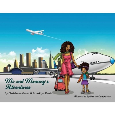 Me and Mommy's Adventures - by  Chrishana Greer & Brooklyn Davis (Paperback)