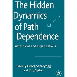 The Hidden Dynamics of Path Dependence - by  G Schreyögg & J Sydow (Hardcover) - 1 of 1
