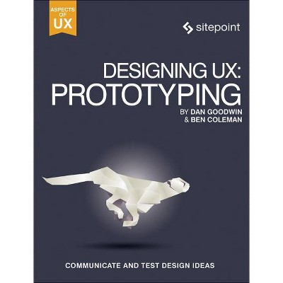 Designing Ux: Prototyping - by  Ben Coleman & Dan Goodwin (Paperback)