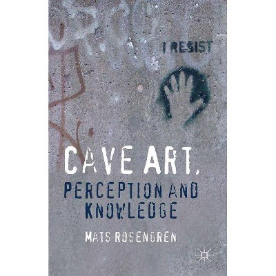 Cave Art, Perception and Knowledge - by  M Rosengren (Hardcover)