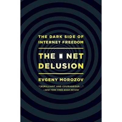The Net Delusion - by  Evgeny Morozov (Paperback)