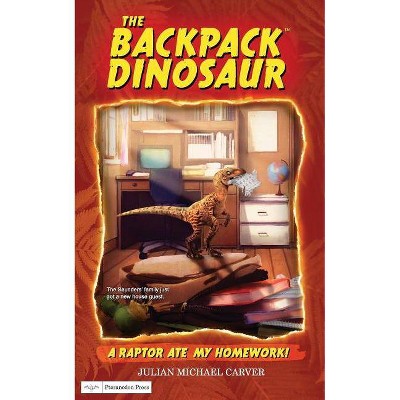 A Raptor Ate My Homework! - (The Backpack Dinosaur) by  Julian Michael Carver (Paperback)