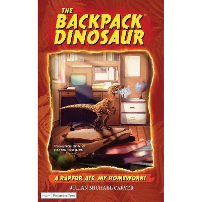 A Raptor Ate My Homework! - (The Backpack Dinosaur) by  Julian Michael Carver (Paperback)