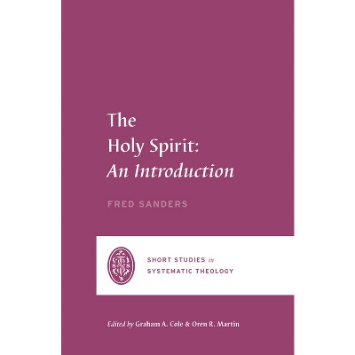 The Holy Spirit - (Short Studies in Systematic Theology) by  Fred Sanders (Paperback)