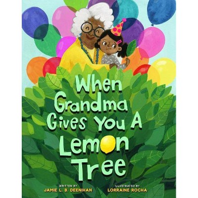 When Grandma Gives You a Lemon Tree - by  Jamie L B Deenihan (Hardcover)