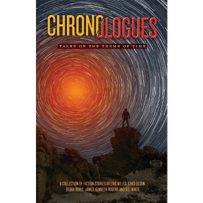 Chronologues - by  Eric Nilles Chad Olson & Debra Robic James Kenneth Rogers & D L White (Paperback)