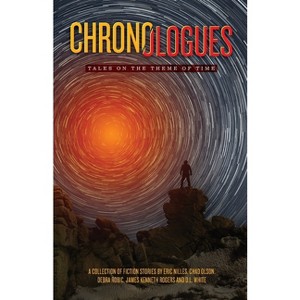 Chronologues - by  Eric Nilles Chad Olson & Debra Robic James Kenneth Rogers & D L White (Paperback) - 1 of 1