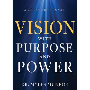 Vision with Purpose and Power - by  Myles Munroe (Hardcover)