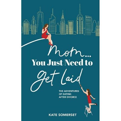 Mom... You Just Need to Get Laid - by  Kate Somerset (Paperback)