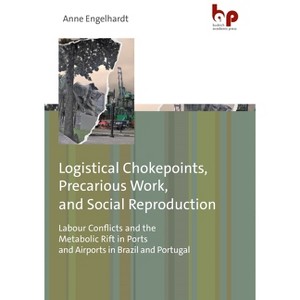 Logistical Chokepoints, Precarious Work, and Social Reproduction - by  Anne Engelhardt (Paperback) - 1 of 1