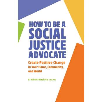 How to Be a Social Justice Advocate - by  A Rahema Mooltrey (Paperback)