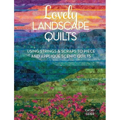 Lovely Landscape Quilts - by  Cathy Geier (Paperback)