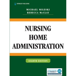 Nursing Home Administration - 8th Edition by  Michael Mileski & Rebecca McClay (Paperback) - 1 of 1