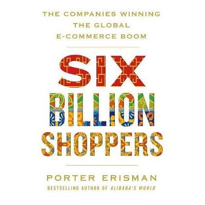 Six Billion Shoppers - by  Porter Erisman (Hardcover)