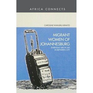 Migrant Women of Johannesburg - (Africa Connects) by  C Kihato (Paperback) - 1 of 1