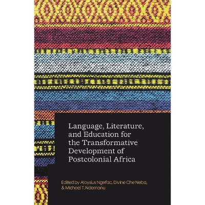 Language, Literature, and Education for the Transformative Development of Postcolonial Africa - (Transformative Development for Postcolonial Africa)