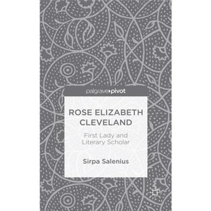 Rose Elizabeth Cleveland: First Lady and Literary Scholar - by  S Salenius (Hardcover) - 1 of 1